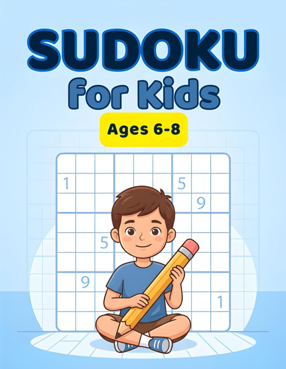Sudoku Book for Kids Ages 6–8: Fun and Easy Sudoku Puzzles with Solutions – 4x4, 6x6 & 9x9 Grids for Beginners