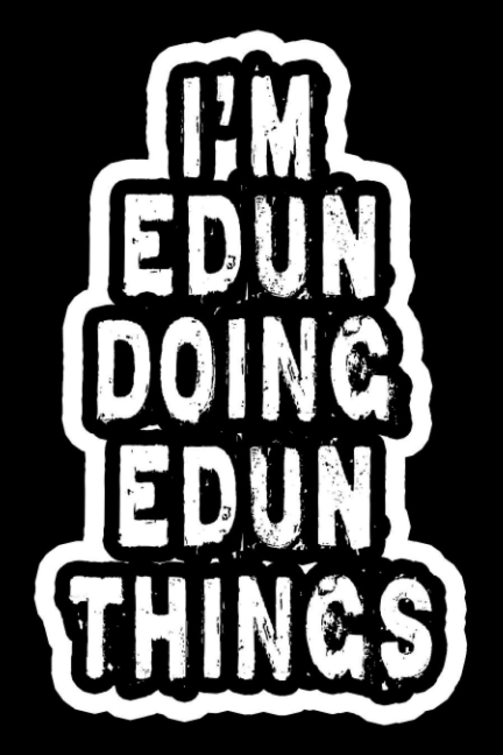 I'm Edun Doing Edun Things: Notebook Gift Edun, Journal Personalized name Gifts for Edun, Gift Idea for Edun, 120 Pages