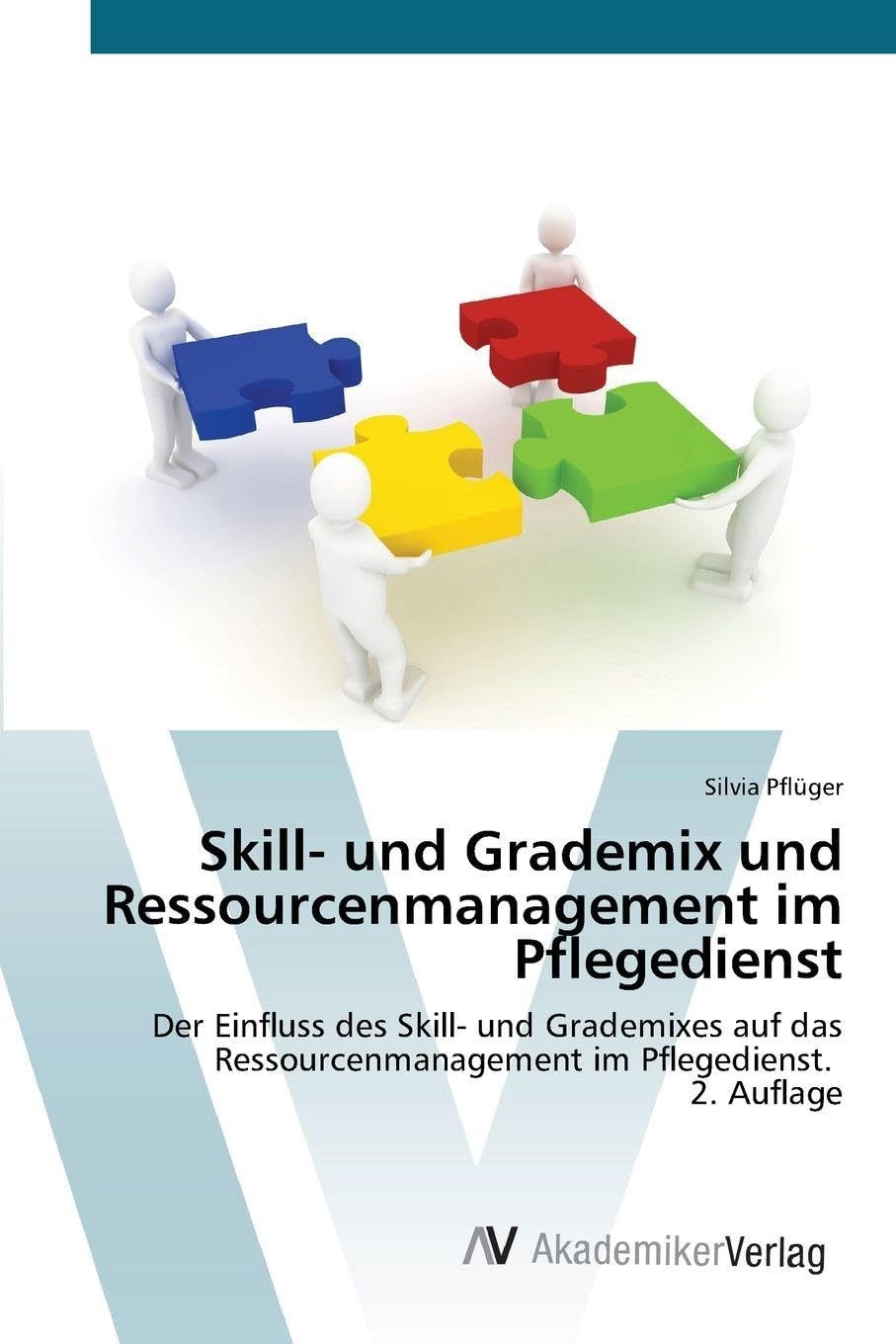 Skill- und Grademix und Ressourcenmanagement im Pflegedienst: Der Einfluss des Skill- und Grademixes auf das Ressourcenmanagement im Pflegedienst. 2. Auflage
