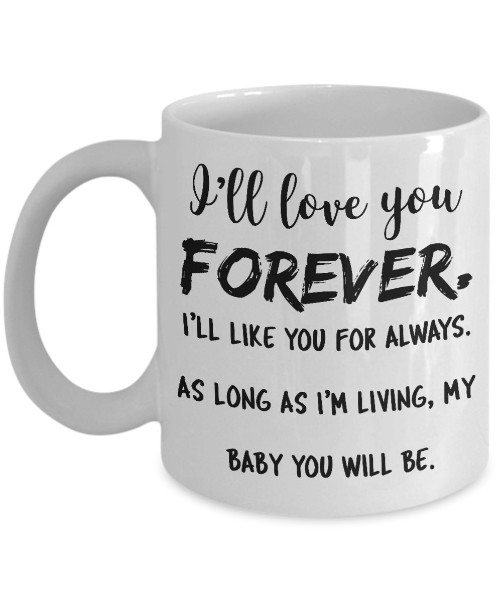 Proud Gifts Funny Mother Son Daughter Mug - I’ll Love You Forever. I’ll Like You For Always. As Long As I’m Living, My Baby You Will Be. - 11oz Coffee Mugs for Son Daughter From Mom Dad