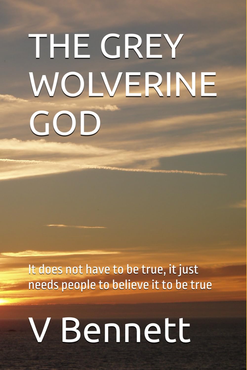 THE GREY WOLVERINE GOD: It does not have to be true, it just needs people to believe it to be true