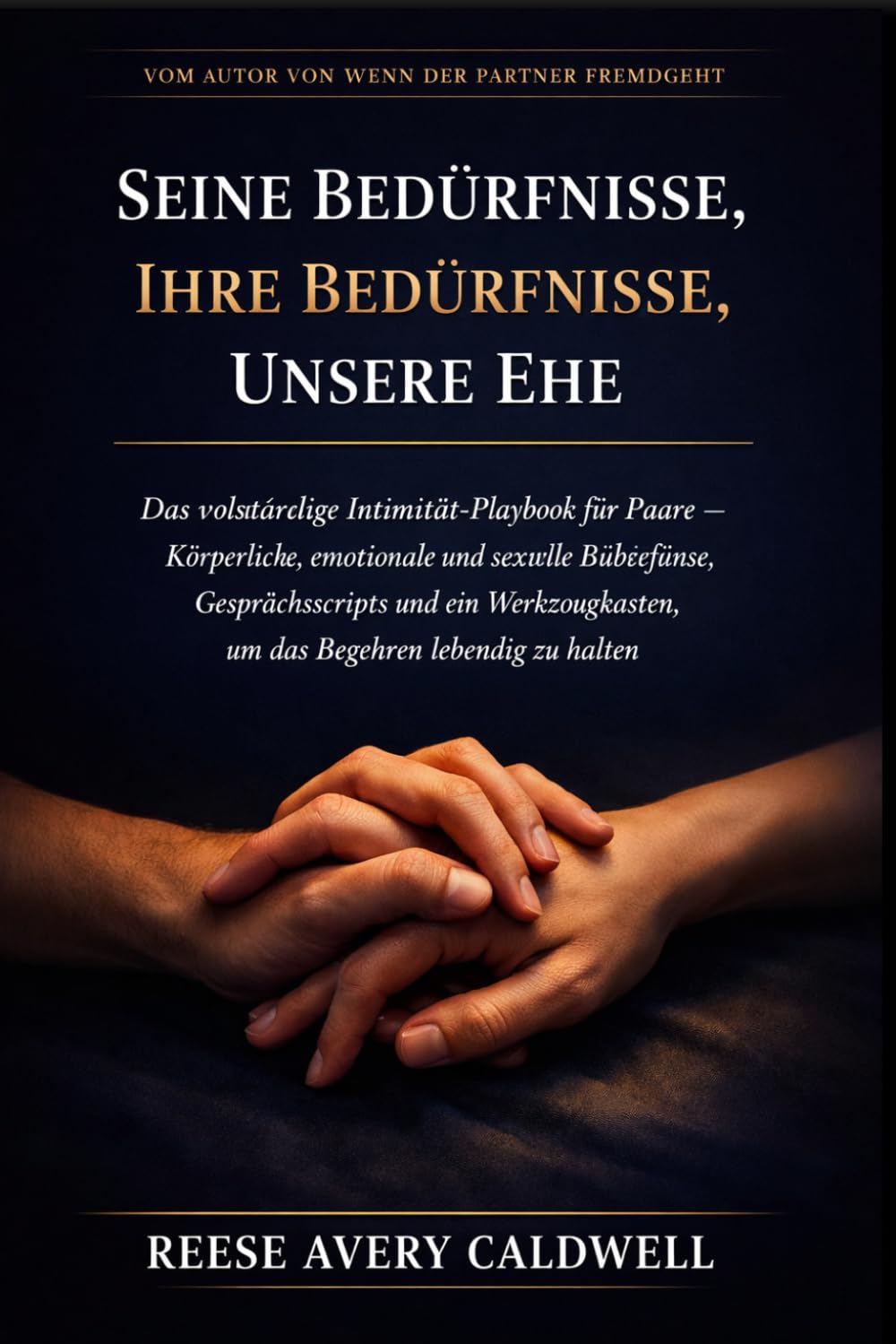 Seine Bedürfnisse, ihre Bedürfnisse, unsere Ehe: Intimität-Playbook für Paare Körperliche, emotionale und sexuelle Bedürfnisse, Gesprächsscripts und ein Werkzeugkasten, Begehren lebendig zu halten
