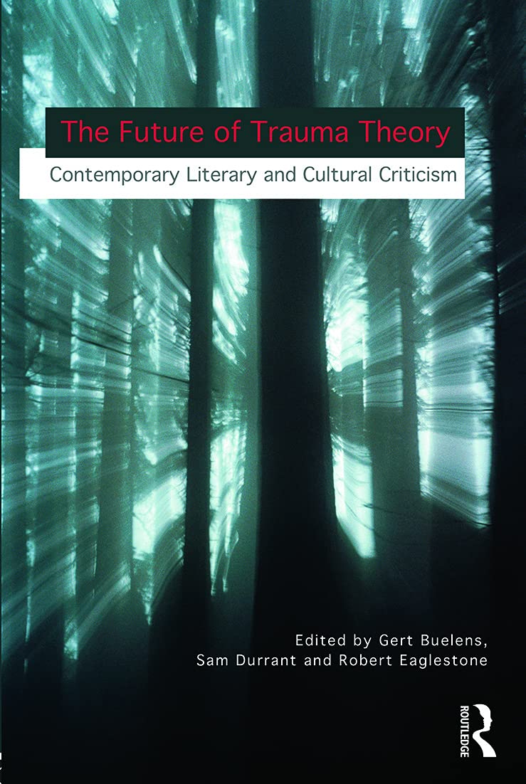 The Future of Trauma Theory: Contemporary Literary and Cultural