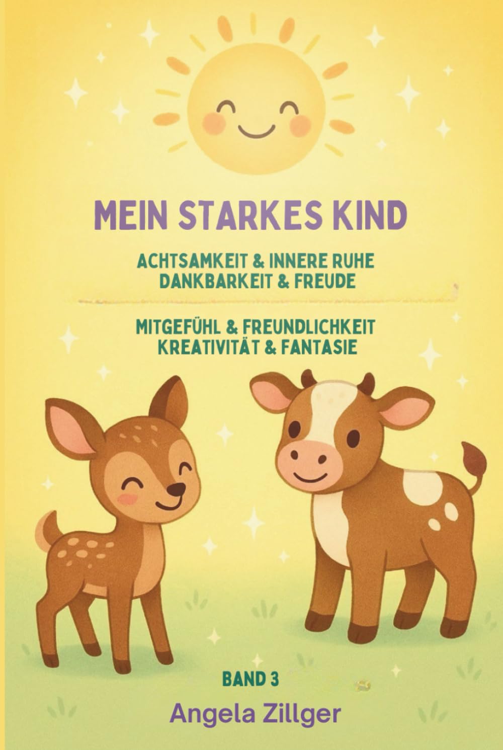 Mein starkes Kind - Band 3: Achtsamkeit & innere Ruhe | Dankbarkeit & Freude | Mitgefühl & Freundlichkeit | Kreativität & Fantasie (Mein starkes Kind ... Affirmationen für Kinder ab 2 Jahren)