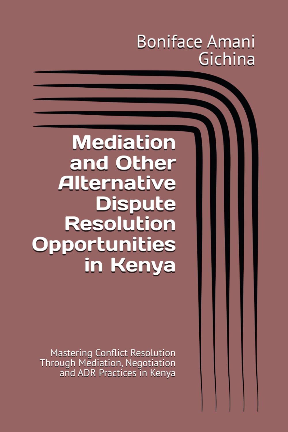 Mediation and Other Alternative Dispute Resolution Opportunities in Kenya: Mastering Conflict Resolution Through Mediation, Negotiation and ADR Practices in Kenya