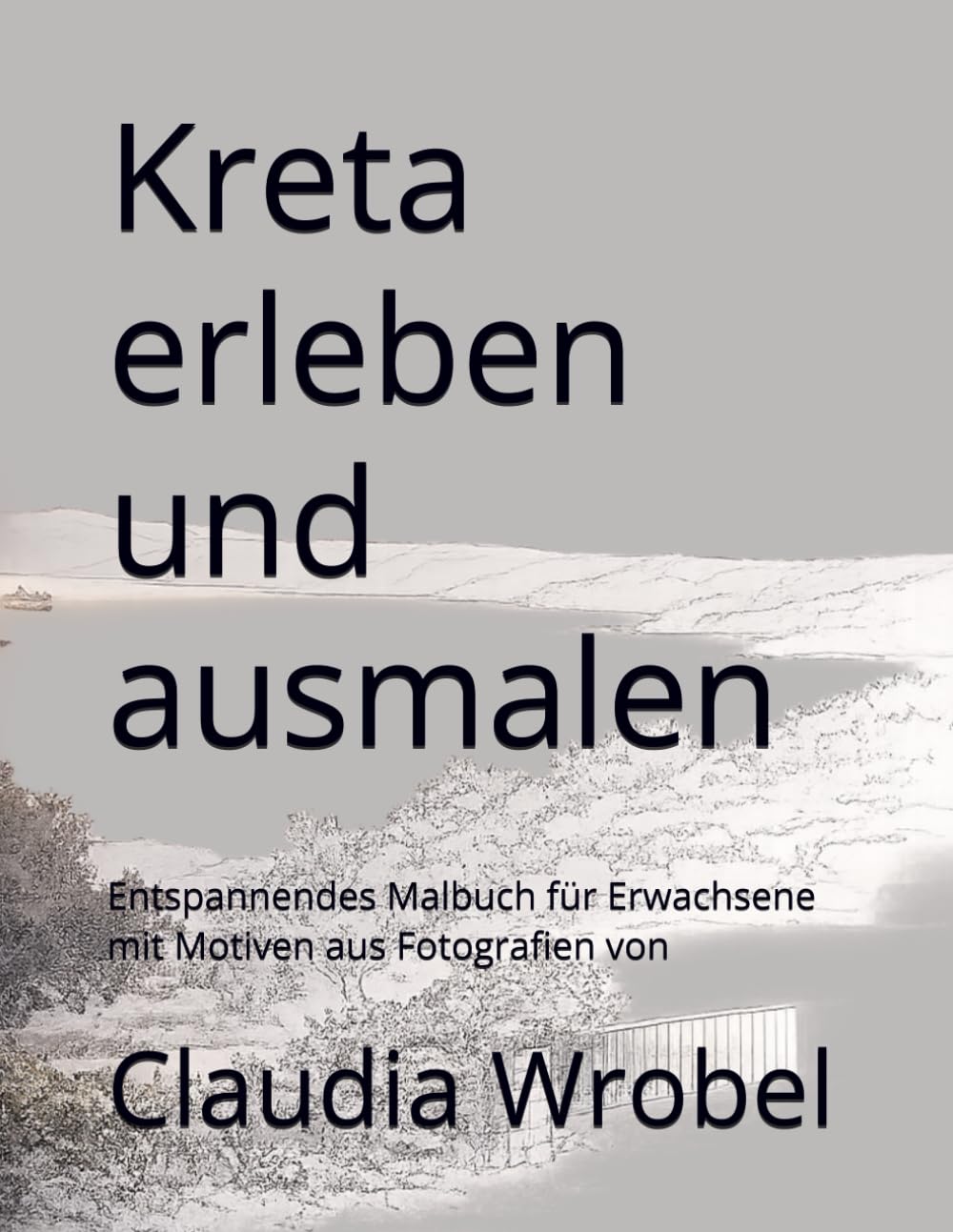Kreta erleben und ausmalen: Entspannendes Malbuch für Erwachsene mit Motiven aus Fotografien