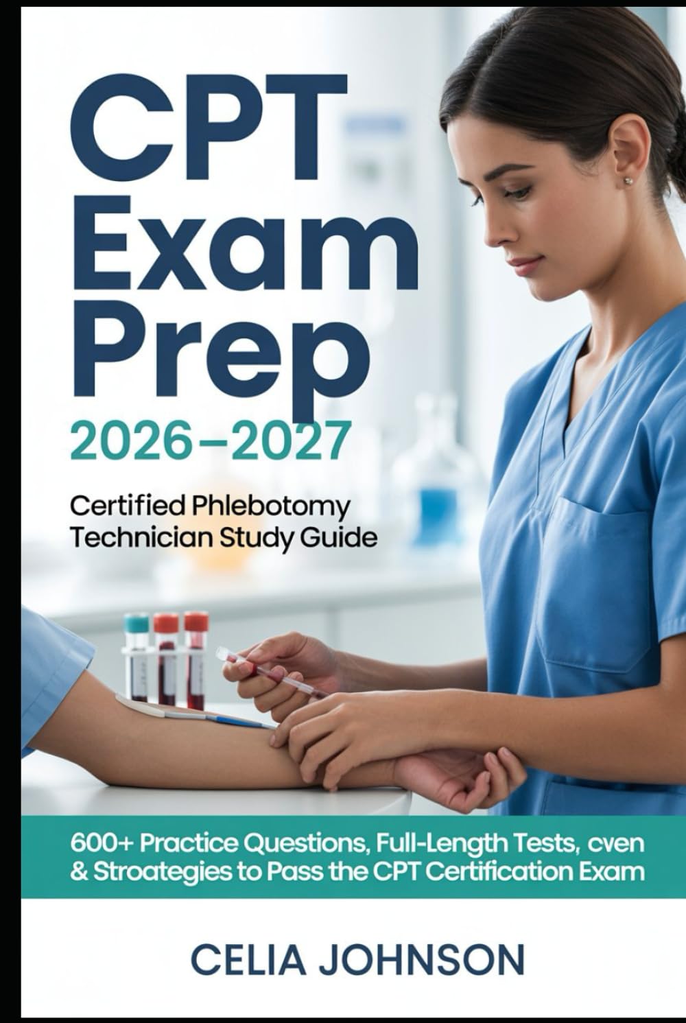 CPT Exam Prep 2026–2027 Certified Phlebotomy Technician Study Guide: Practice Questions, Full-Length Tests & Proven Strategies to Pass the CPT Certification Exam