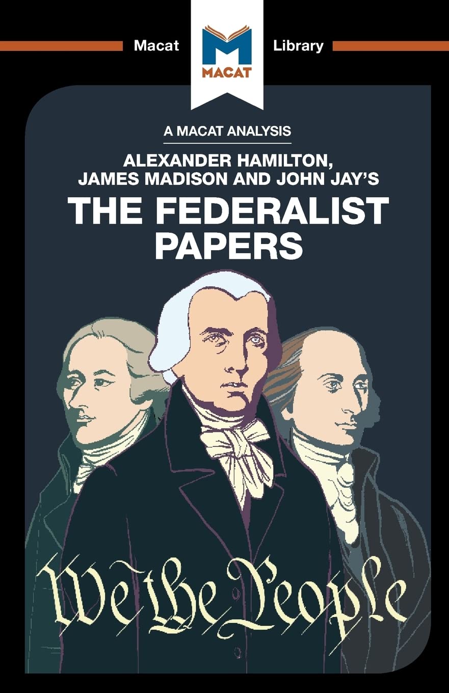An Analysis of Alexander Hamilton, James Madison, and John Jay's The Federalist Papers (The Macat Library)