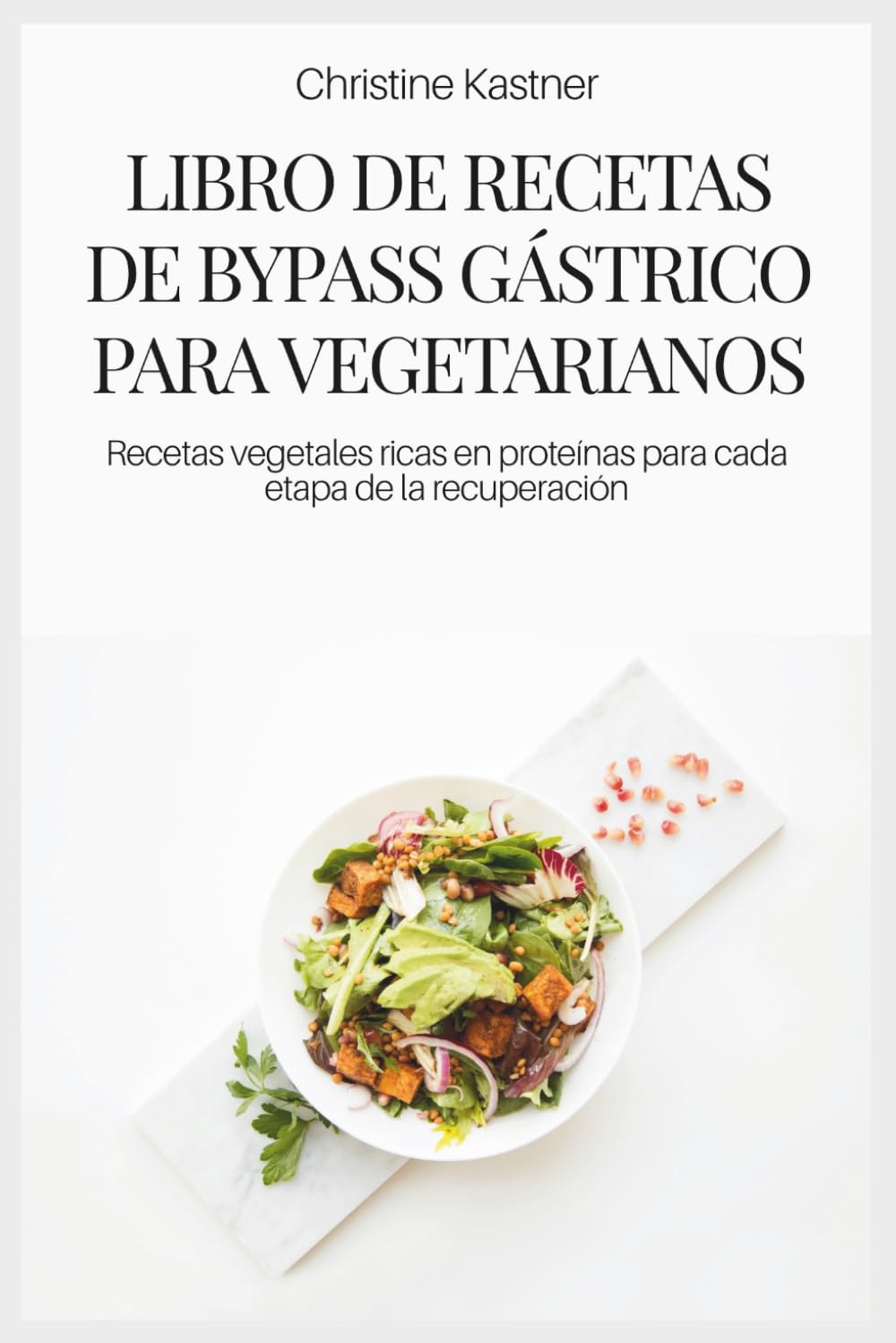 LIBRO DE RECETAS DE BYPASS GÁSTRICO PARA VEGETARIANOS: Recetas vegetales ricas en proteínas para cada etapa de la recuperación