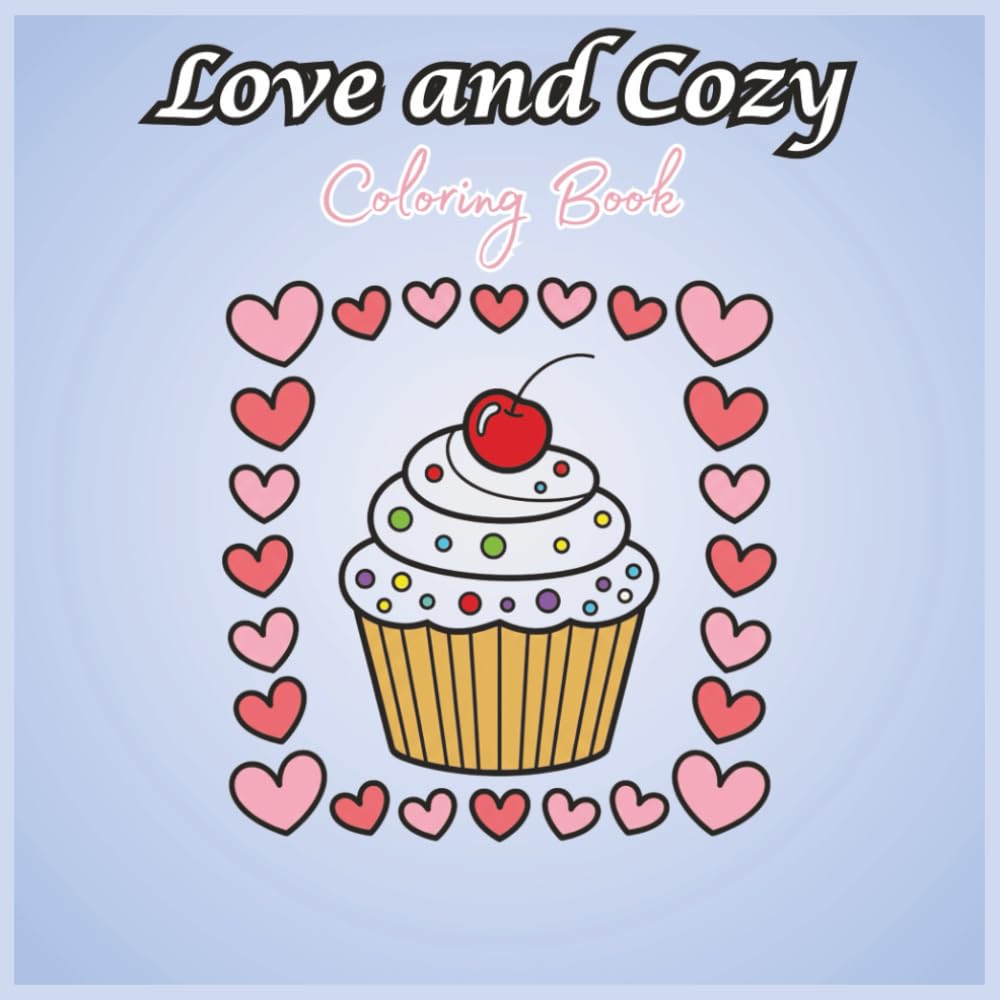 Love and Cozy Coloring Book: Cute Valentine Coloring Pages for Adults, Teens & Kids