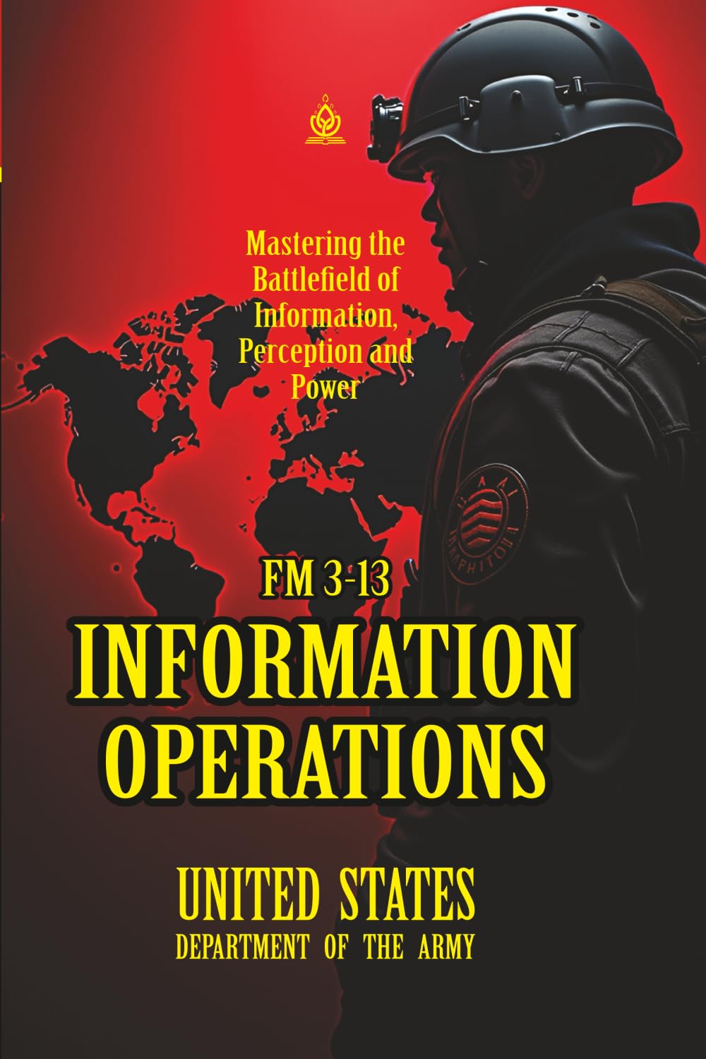 FM 3-13 Information Operation: [Annotated] Mastering the Battlefield of Information, Perception and Power