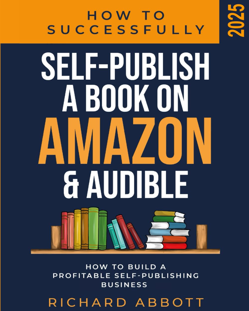 How To Successfully Self-Publish A Book On Amazon & Audible: How To Build A Profitable Self-Publishing Business