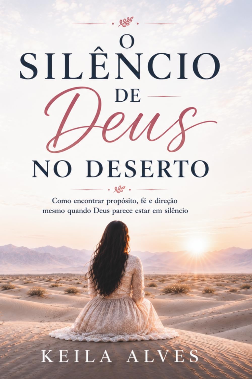 O Silêncio de Deus no Deserto: Como encontrar propósito, fé e direção mesmo quando Deus está em silêncio.