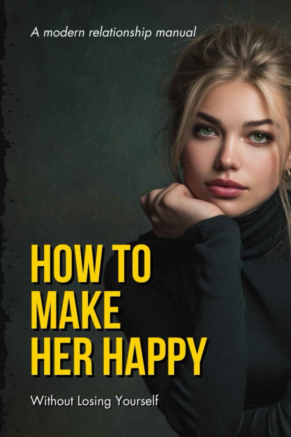 HOW TO MAKE HER HAPPY WITHOUT LOSING YOURSELF