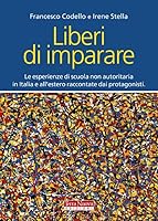 Liberi di imparare. L'esperienza di scuola non autoritaria in Italia e all'estero raccontate dai protagonisti 8888819770 Book Cover
