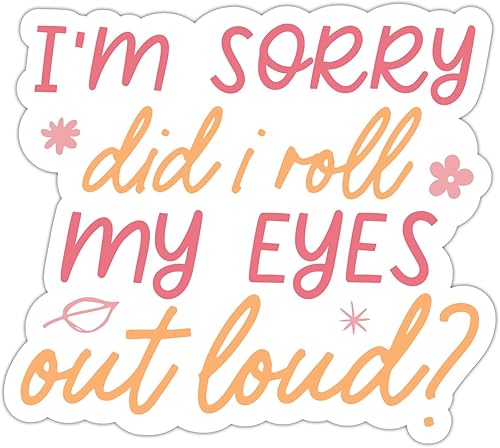ZURRAM Pegatina divertida con texto en inglés "I Sorry Did I Roll My Eyes Out Loud - Vinilo impermeable con citas sarcásticas de actitud sarcástica
