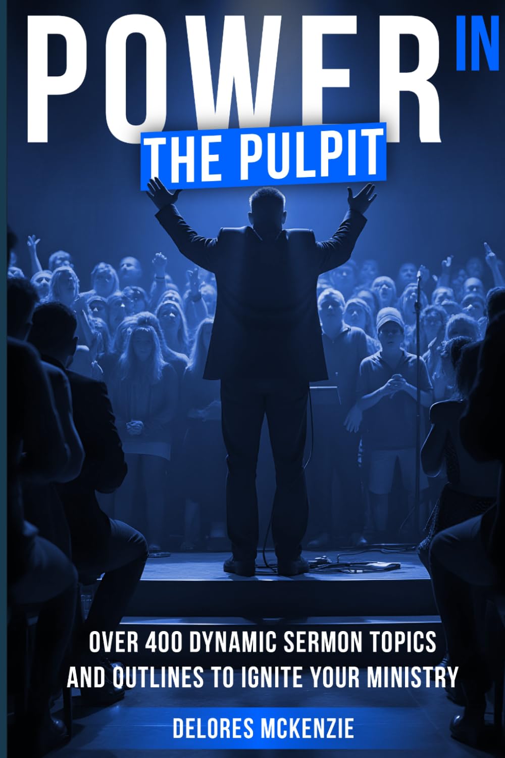 "POWER IN THE PULPIT": Over 400 Dynamic Sermon Titles and Outlines to Ignite Your Ministry (THE PREACHING & MINISTRY MASTERY SERIES)