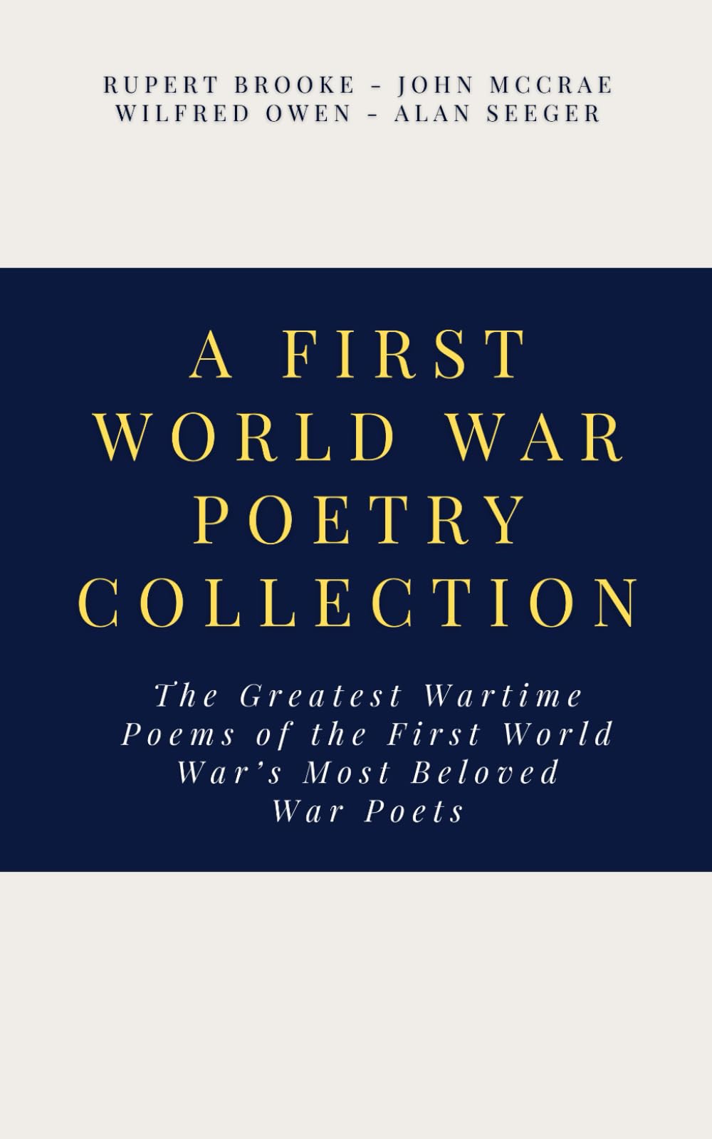 A First World War Poetry Collection: The Greatest Wartime Poems of the First World War's Most Beloved War Poets