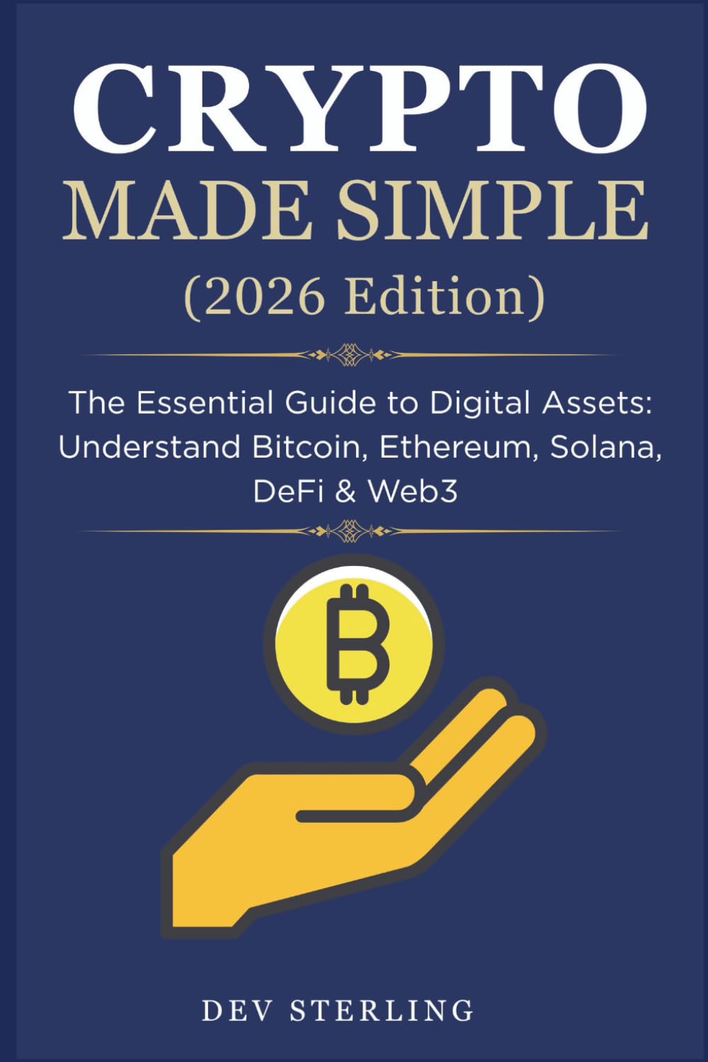 Crypto Made Simple (2026 Edition): The Essential Guide to Digital Assets: Understand Bitcoin, Ethereum, Solana, DeFi & Web3 — From Setting Up Your Wallet to Building a Safe Portfolio