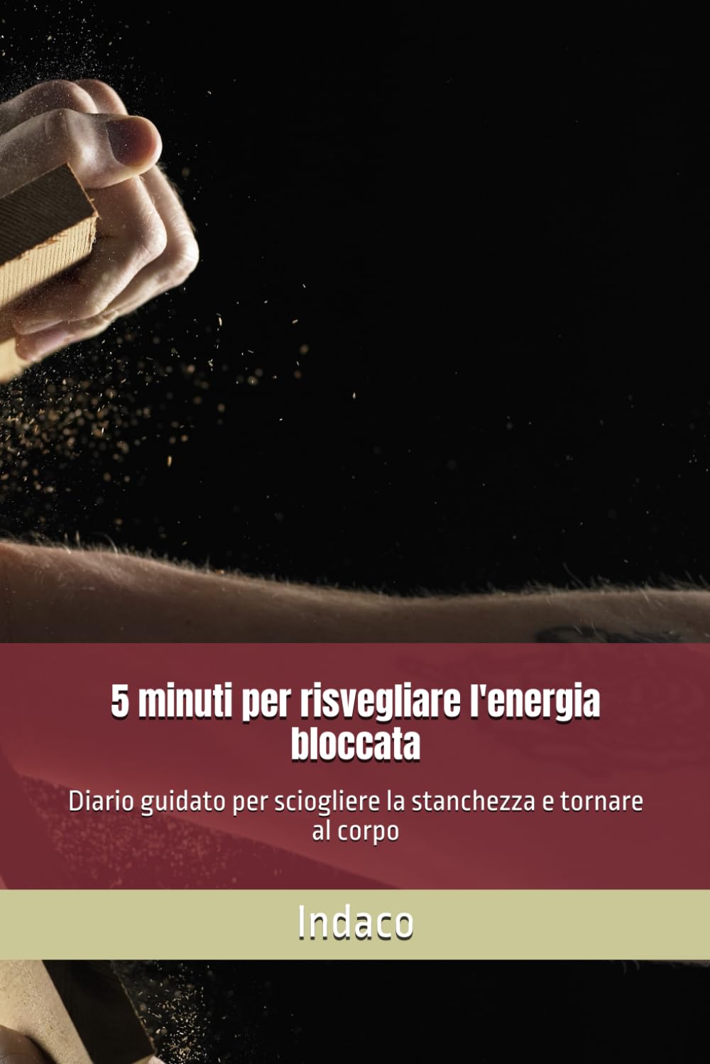 5 minuti per risvegliare l'energia bloccata: Diario guidato per sciogliere la stanchezza e tornare al corpo