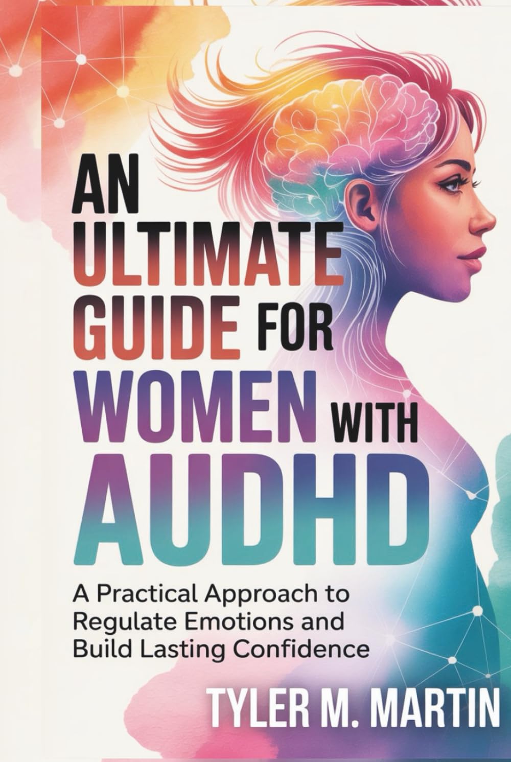 AN ULTIMATE GUIDE FOR WOMEN WITH AuDHD: A Practical Approach to Regulate Emotions and Build Lasting Confidence