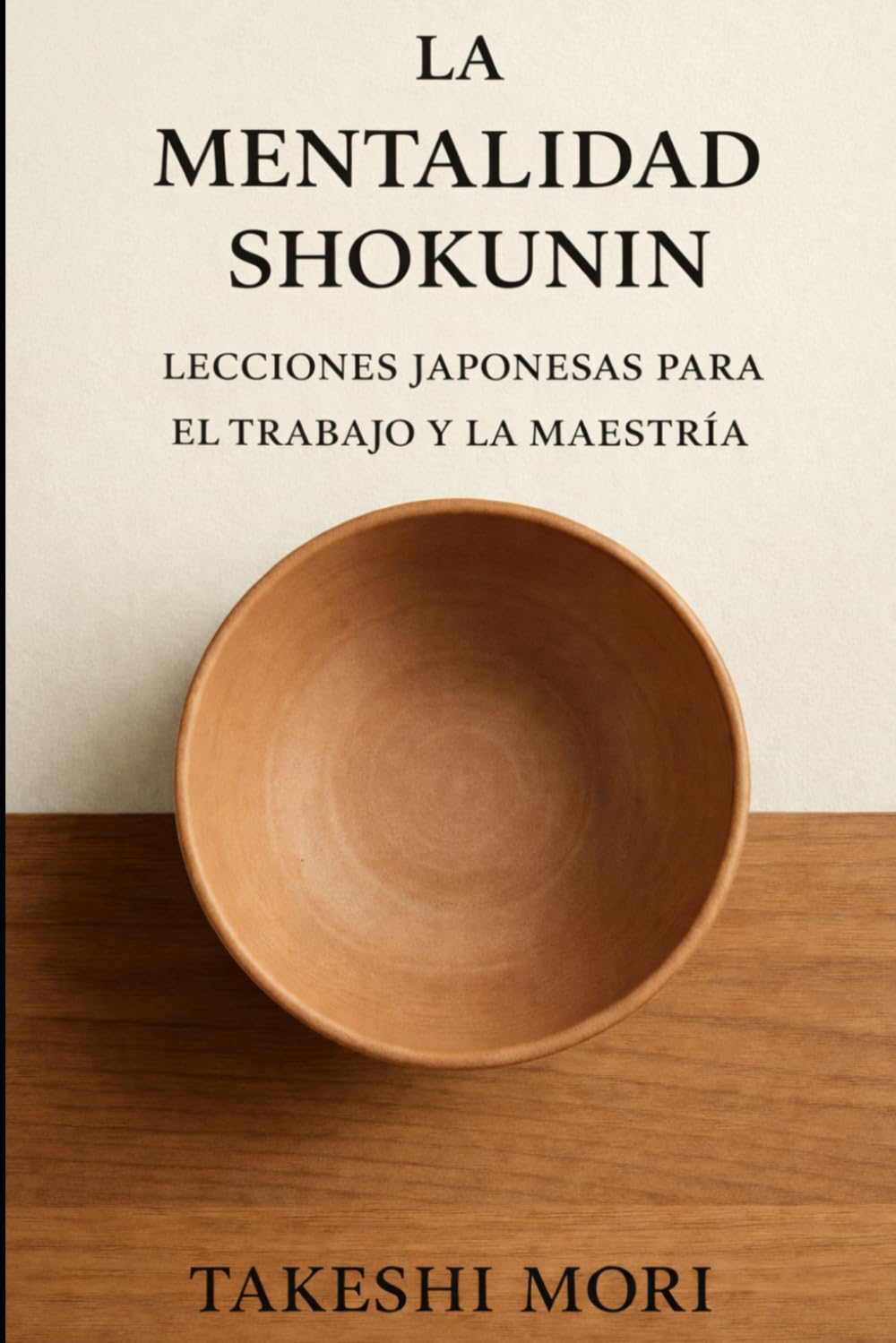 LA MENTALIDAD SHOKUNIN: Lecciones japonesas para el trabajo y la maestría