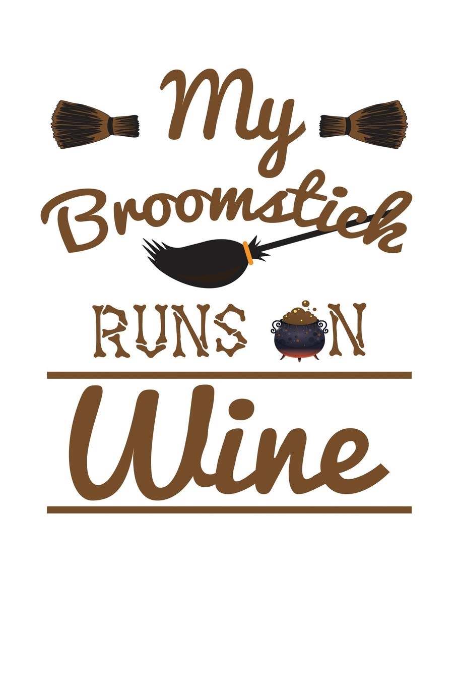 My Broomstick Runs On Wine: Blank Lined Journal For Halloween Witches And Wine Lovers, White Cover