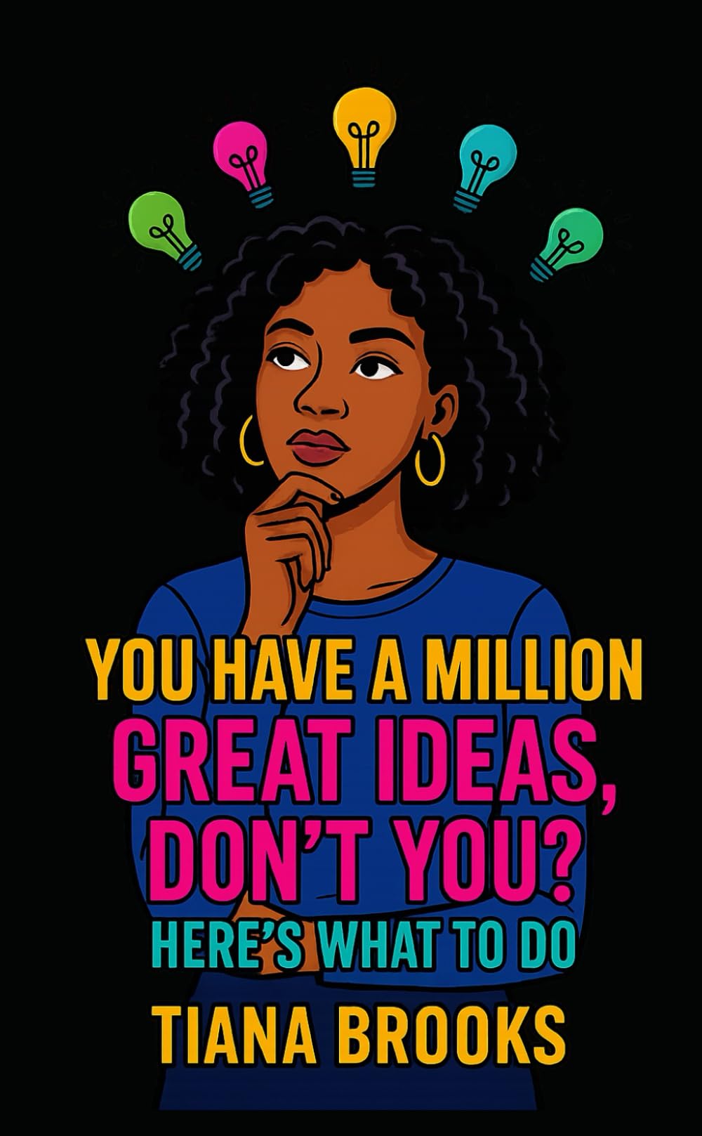 You Have a Million Great Ideas, Don’t You?: Here’s What to Do
