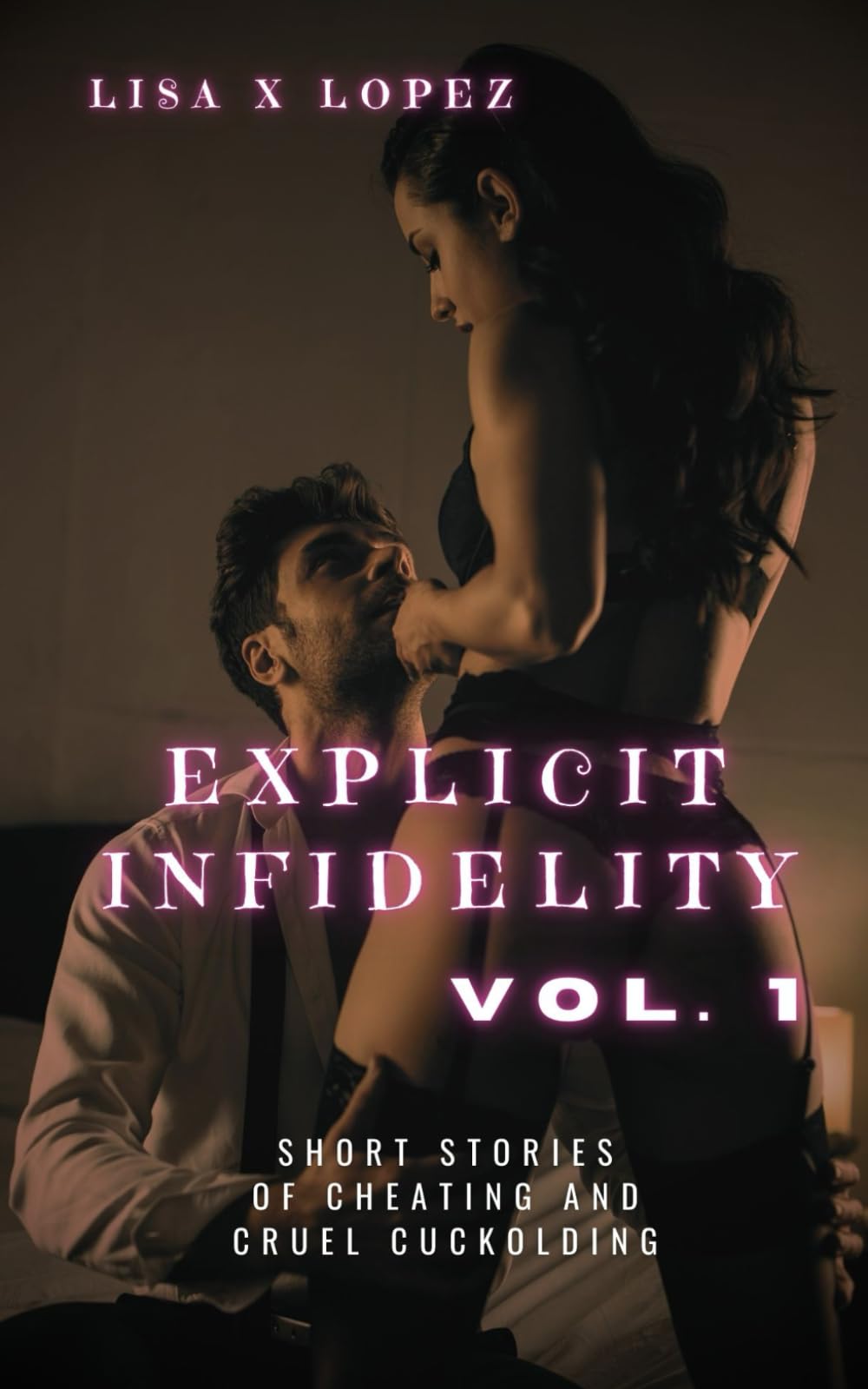 Explicit Infidelity: Volume One: Short Stories of Cheating and Cruel Cuckolding