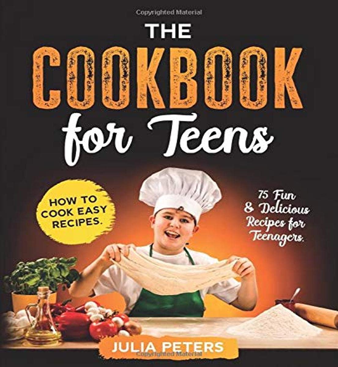 The Cookbook for Teens: How to Cook Easy Recipes. 75 Fun & Delicious Recipes for Teenagers. (Cookbook from Julia)
