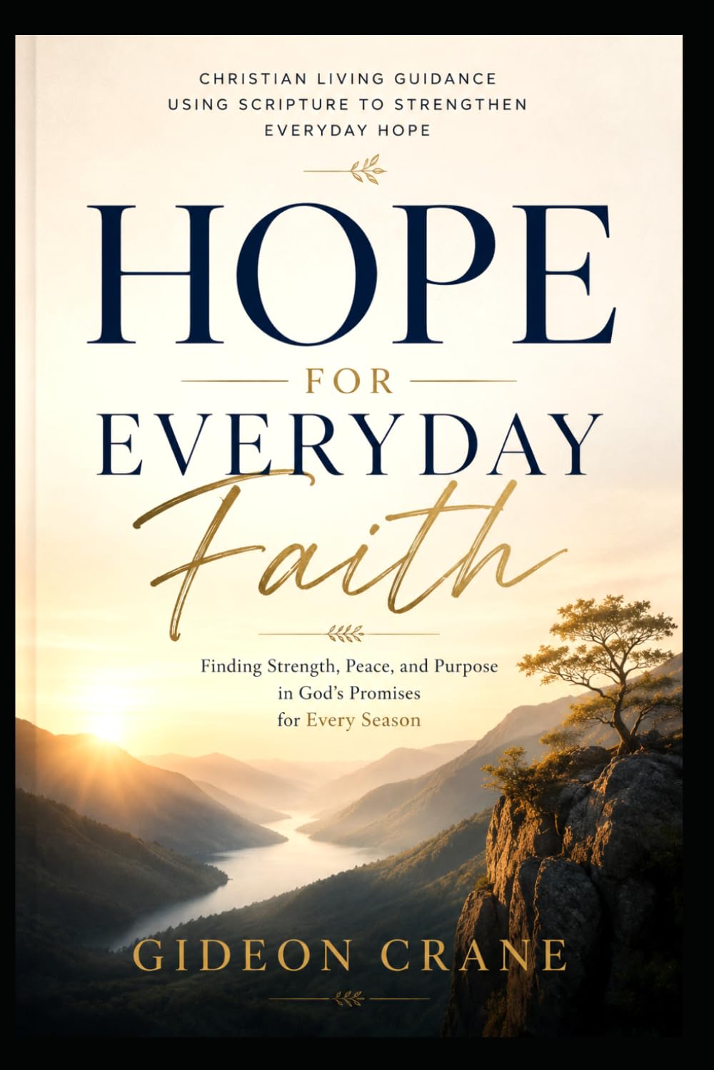 HOPE FOR EVERYDAY FAITH: Finding Strength, Peace, and Purpose in God's Promises for Every Season (Anchored in Grace)
