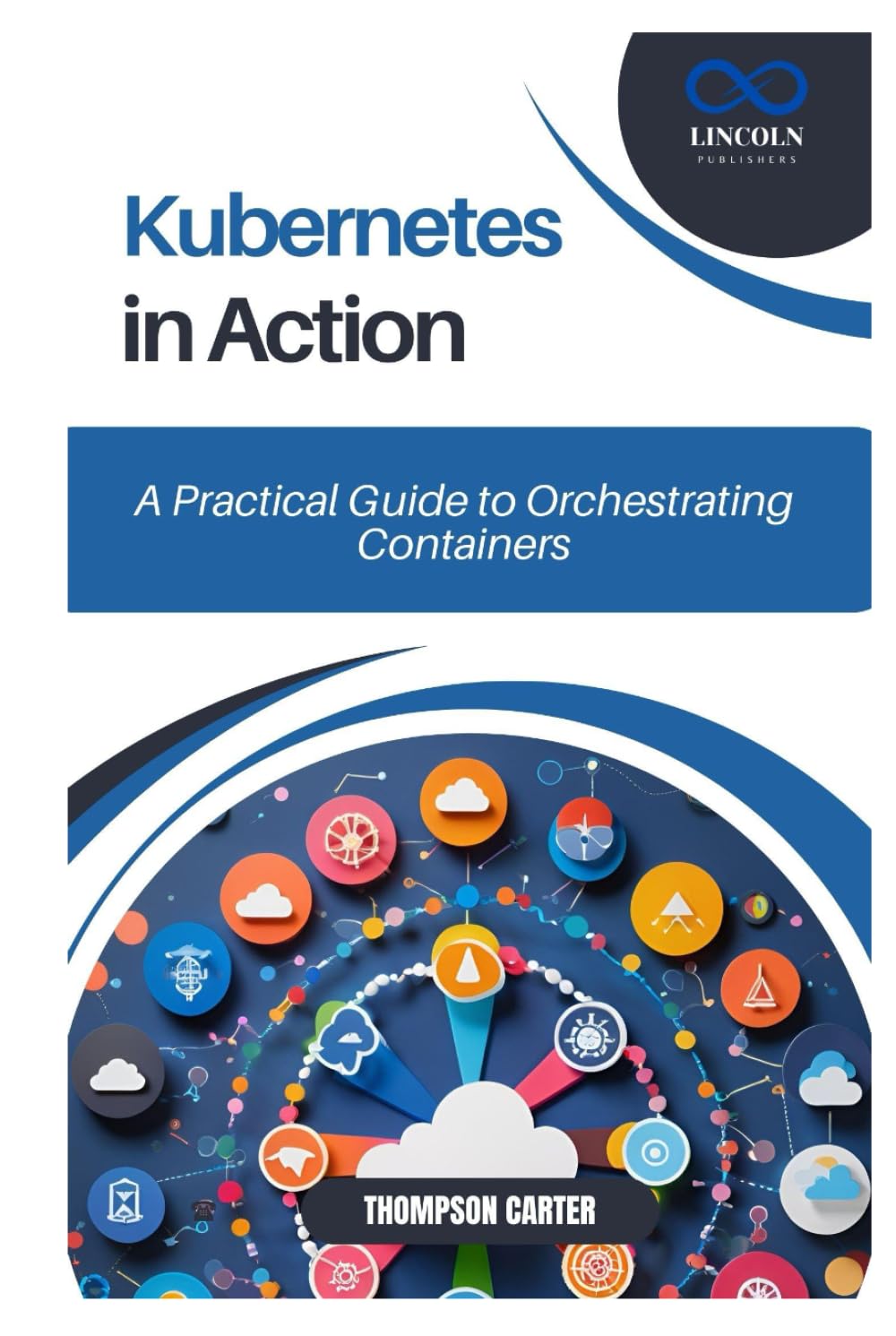 Kubernetes in Action: A Practical Guide to Orchestrating Containers