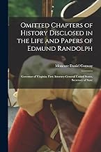 Omitted Chapters of History Disclosed in the Life and Papers of Edmund Randolph: Governor of Virginia; First Attorney-General United States, Secretary of State