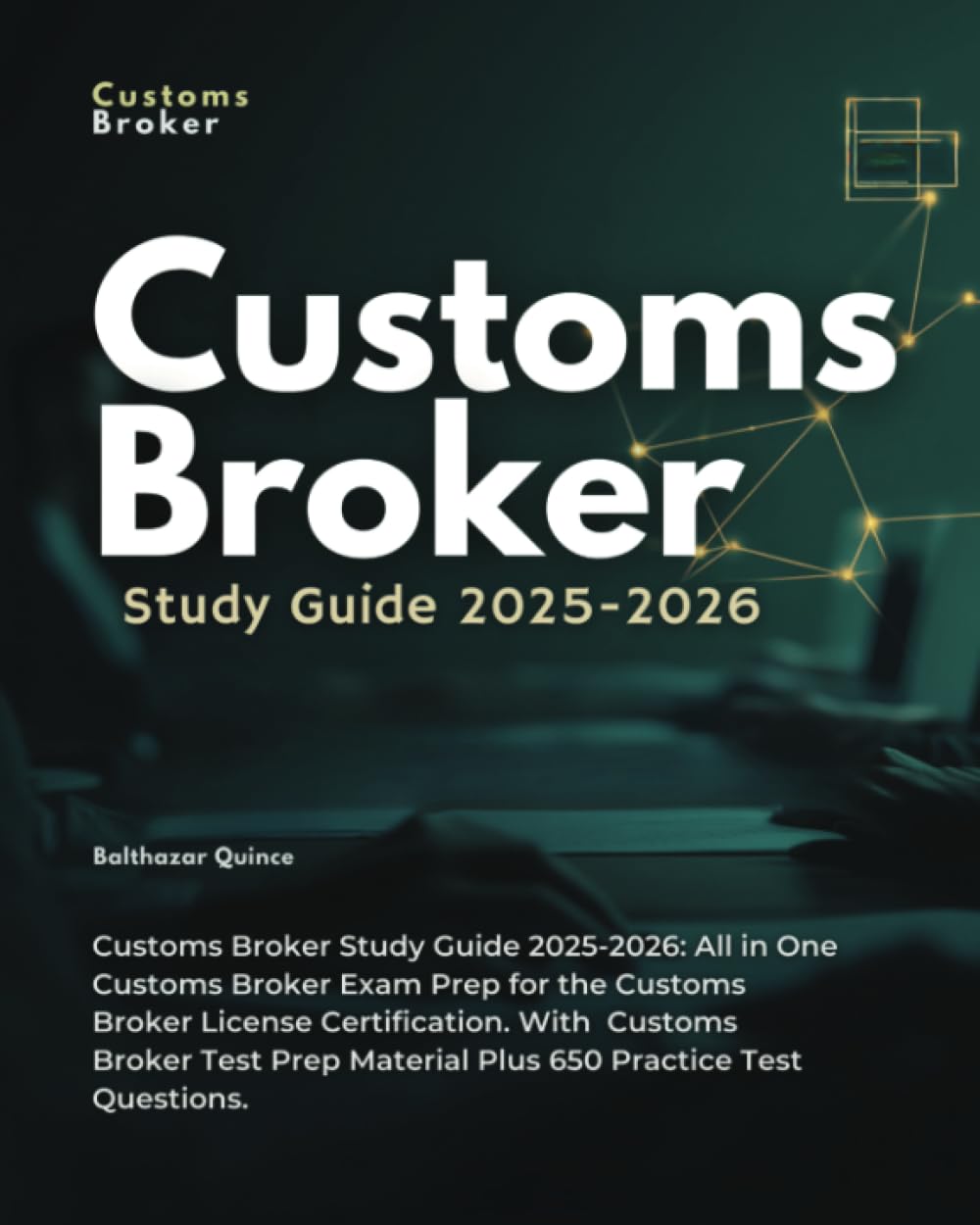 Customs Broker Study Guide 2025-2026: All in One Customs Broker Exam Prep for the Customs Broker License Certification. With Customs Broker Test Prep Material Plus 650 Practice Test Questions