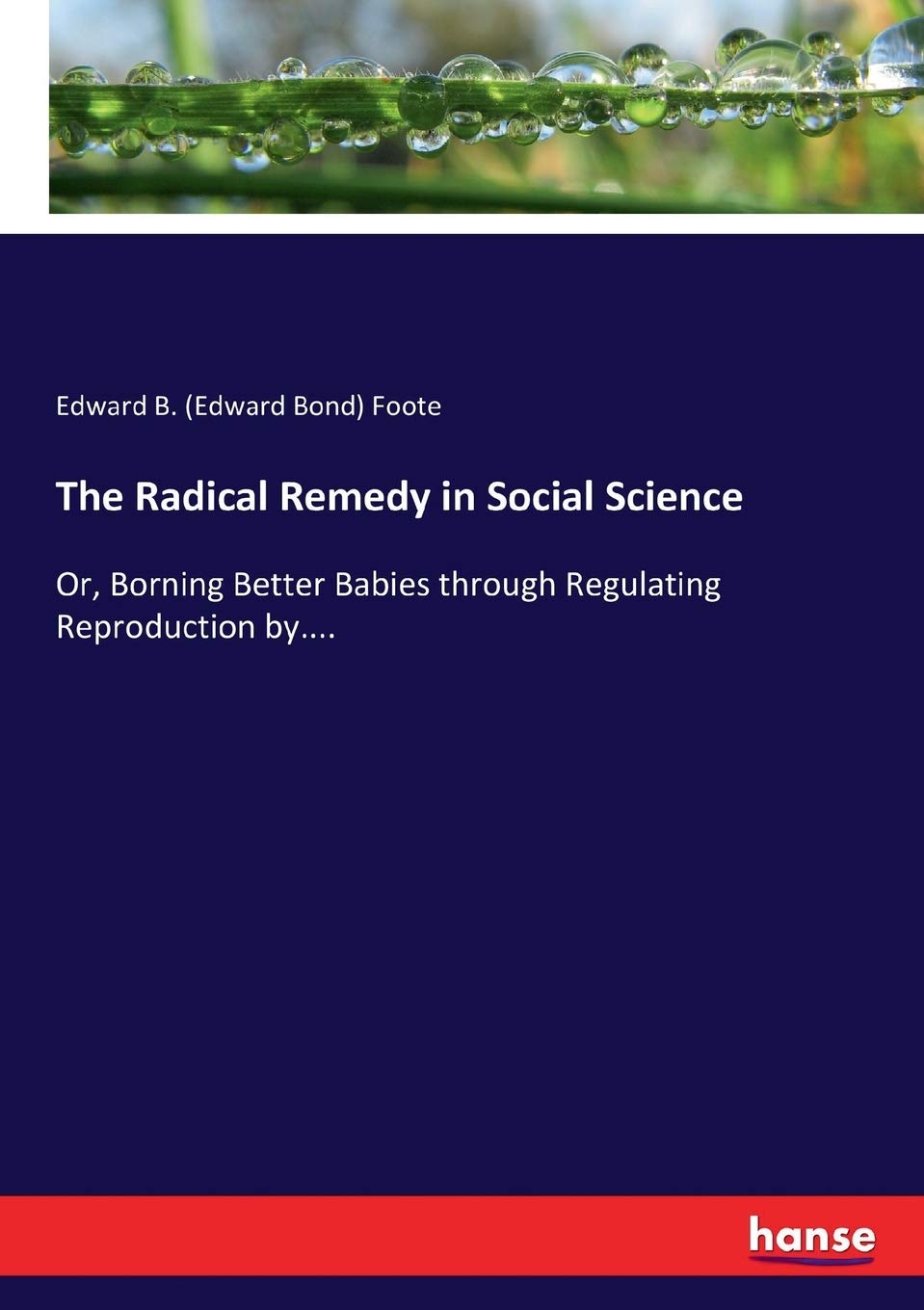 The Radical Remedy in Social Science: Or, Borning Better Babies through Regulating Reproduction by....