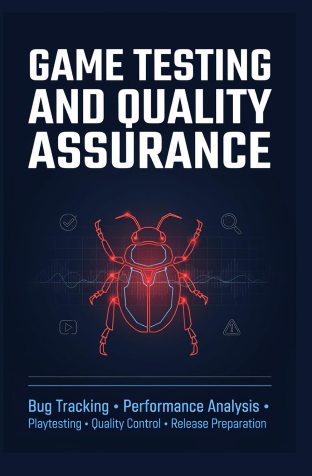 GAME TESTING AND QUALITY ASSURANCE: Bug Tracking Performance Analysis Playtesting Quality Control and Release Preparation