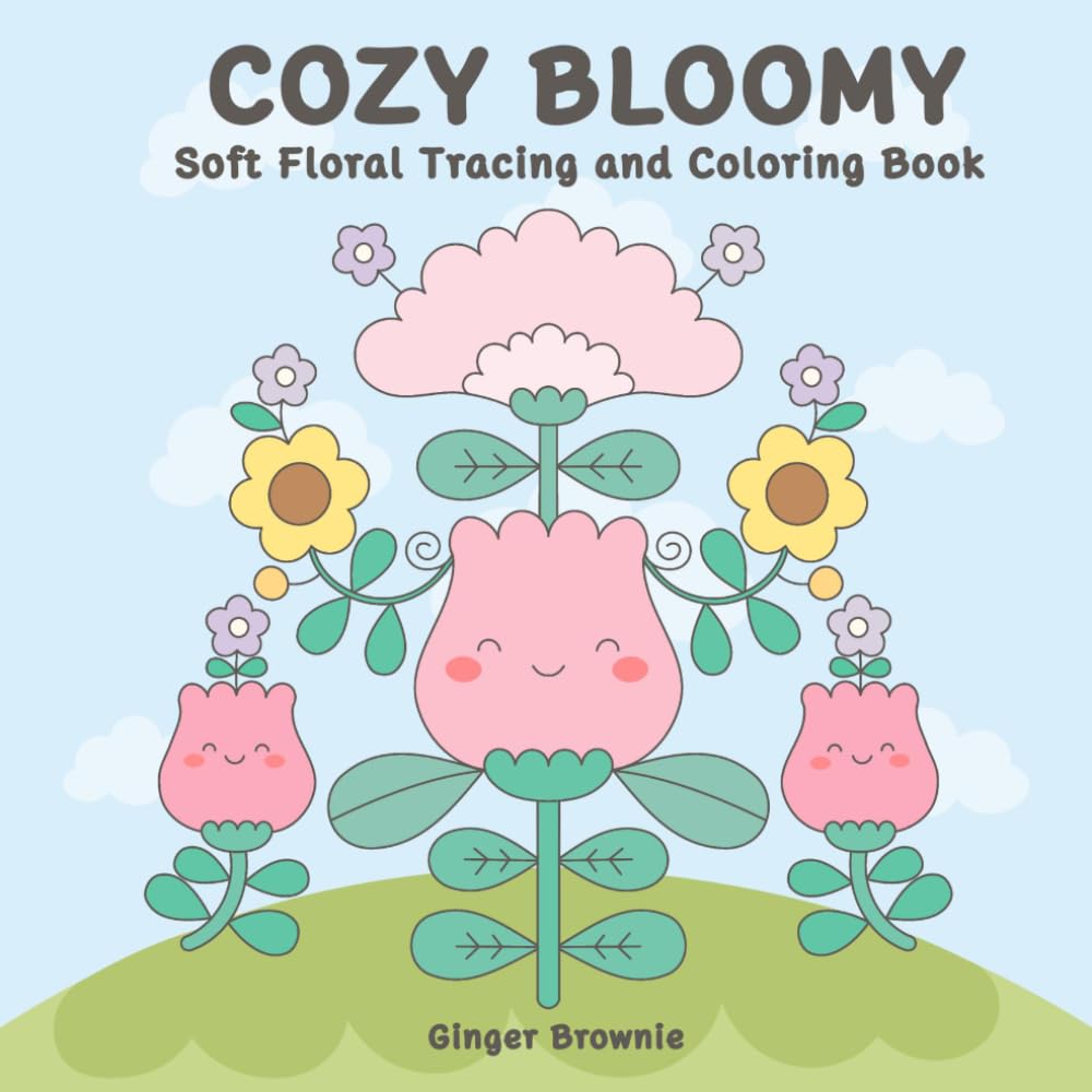 COZY BLOOMY SOFT FLORAL TRACING AND COLORING BOOK: 50 Cute, Fun, and Easy Floral Trace and Color Pages for Cozy Moments; Perfect for All Ages.