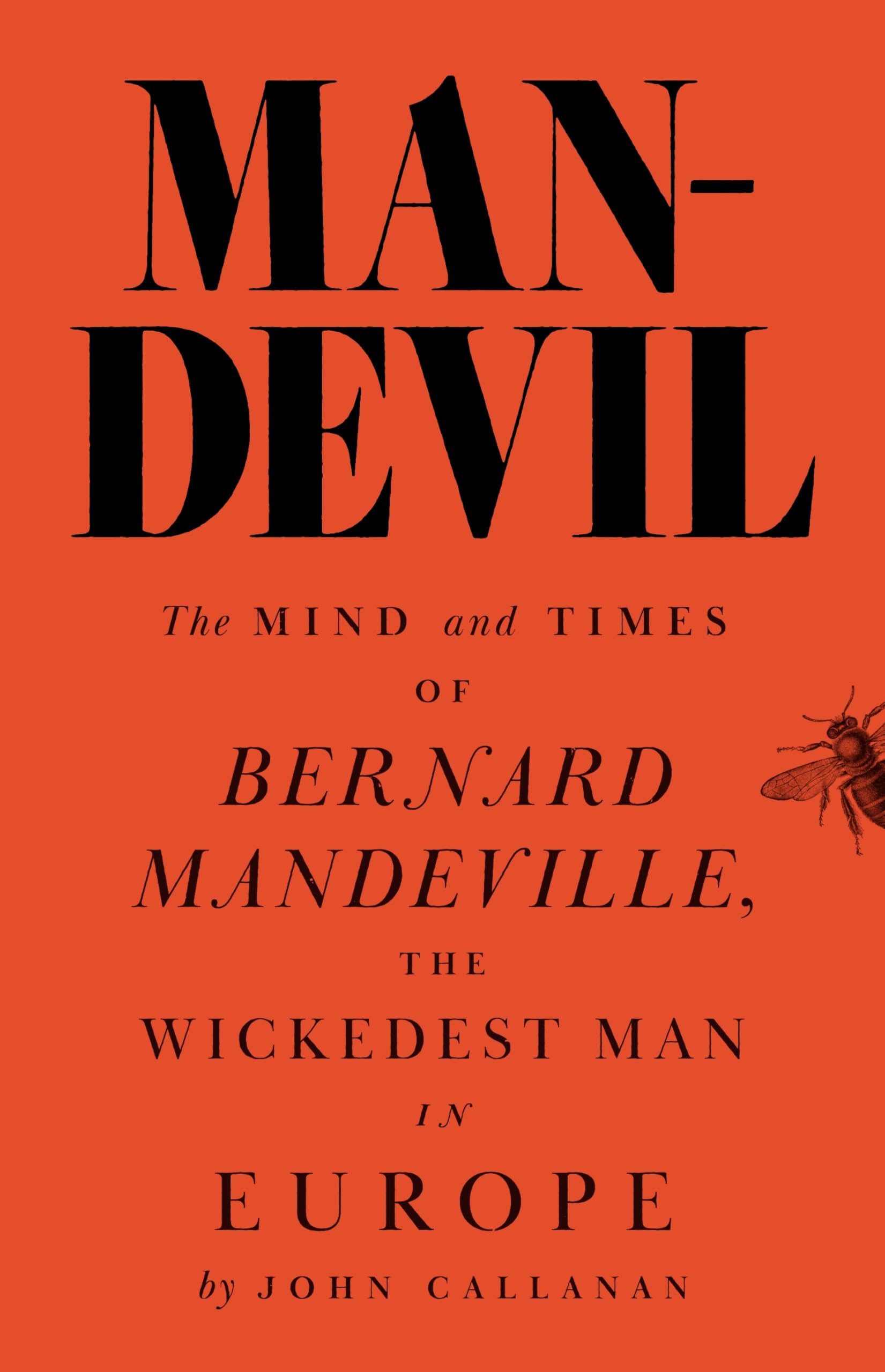 Man-Devil: The Mind and Times of Bernard Mandeville, the Wickedest