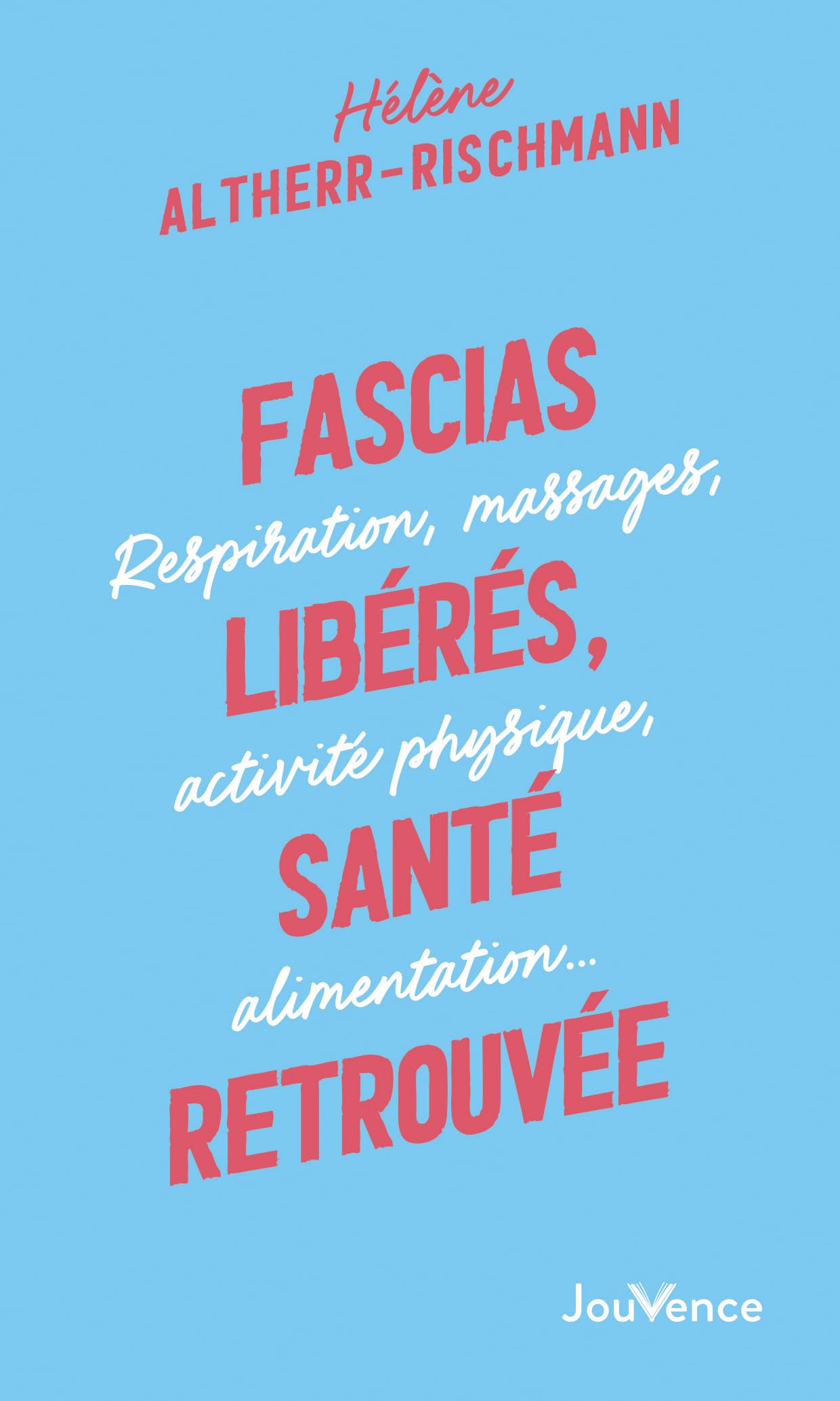 Fascias libérés, santé retrouvée: Respiration, massages, activité physique, alimentation