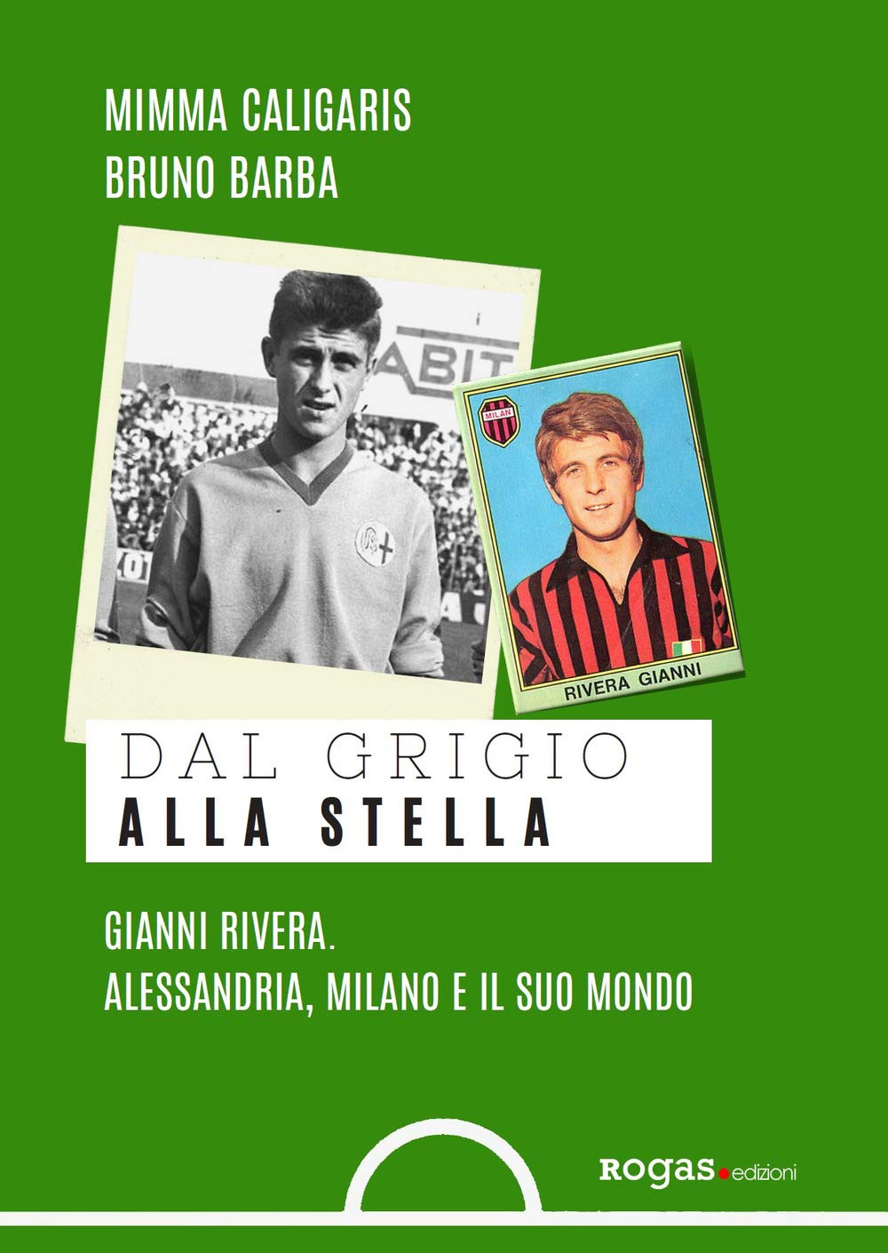 Dal Grigio Alla Stella. Gianni Rivera. Alessandria, Milano E Il Suo Mondo - 4
