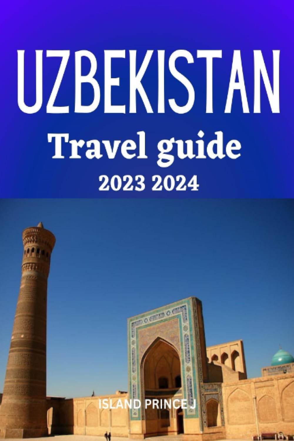 UZBEKISTAN TRAVEL GUIDE 2023 2024: Unveiling Uzbekistan: Discover the