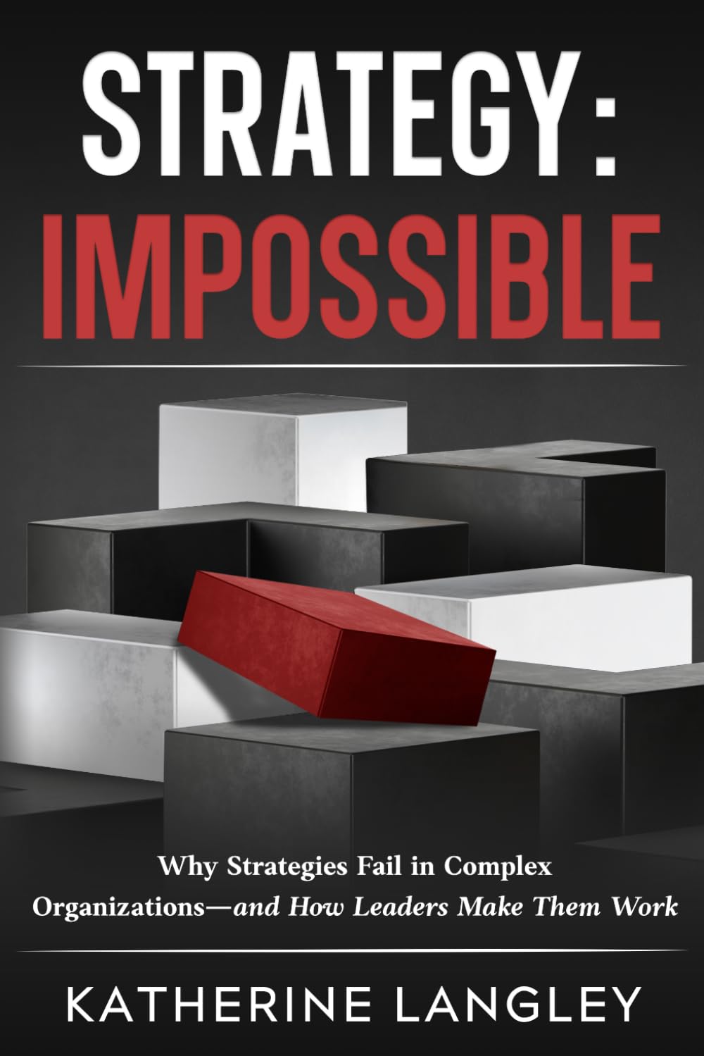 Strategy: Impossible: Why Strategies Fail in Complex Organizations and How Leaders Make Them Work (The Strategy Series)
