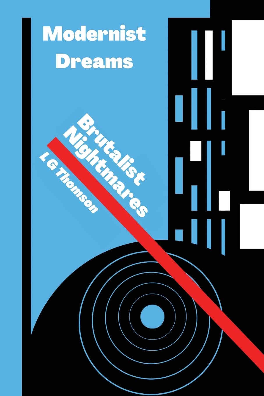 Modernist Dreams Brutalist Nightmares (LG Thomson Memoirs)