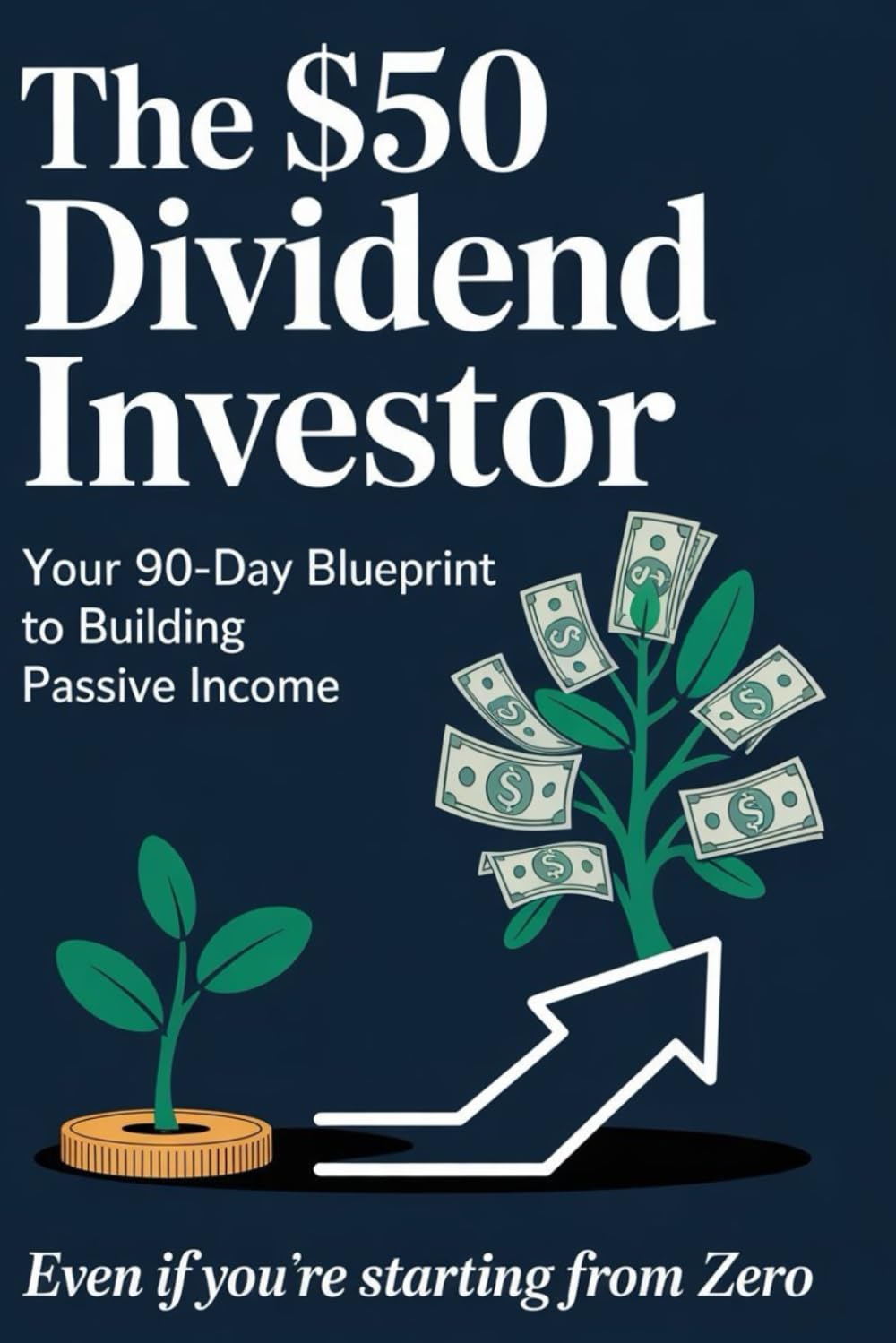The $50 Dividend Investor: Your 90-Day Blueprint to Building Passive Income (Even If You’re Starting From Zero)