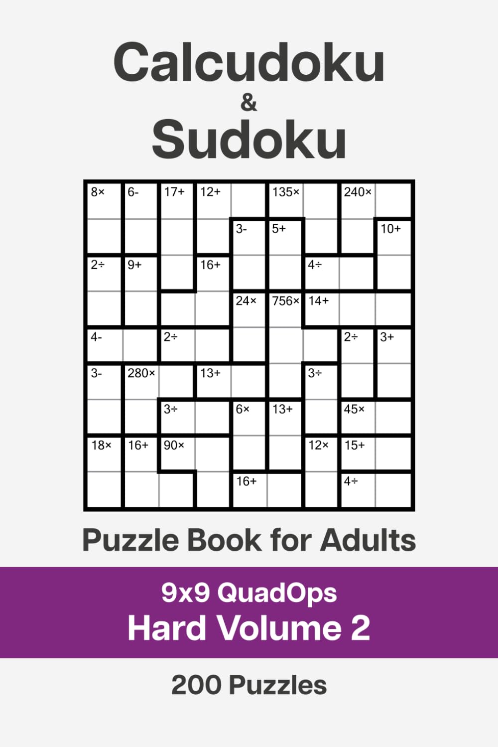Calcudoku and Sudoku Puzzle Book for Adults - 9x9 QuadOps Hard Volume 2: 200 Logic and Math Challenges
