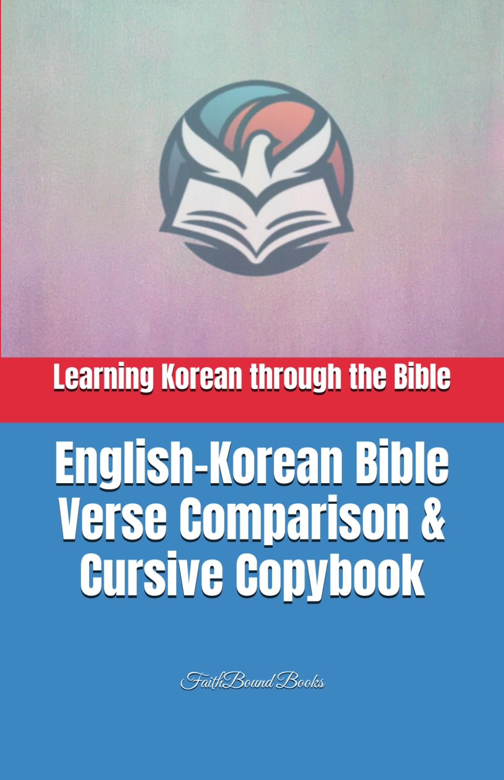 Learning Korean through the Bible: English-Korean Bible Verse Comparison & Cursive Copybook: 한영성경비교