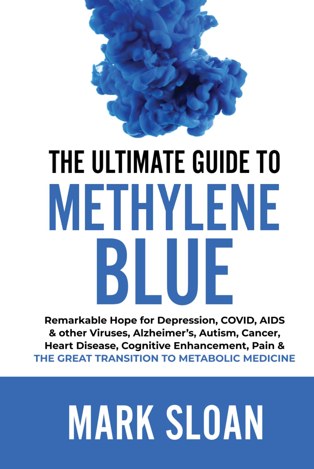 The Ultimate Guide to Methylene Blue: Remarkable Hope for Depression, COVID, AIDS & other Viruses, Alzheimer’s, Autism, Cancer, Heart Disease, ... Targeting Mitochondrial Dysfunction)