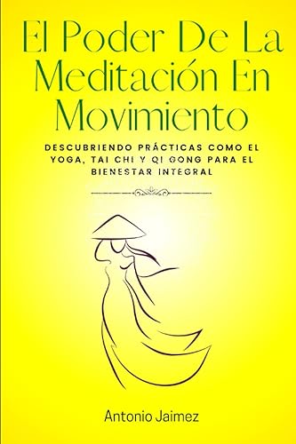 El Poder De La Meditación En Movimiento Descubriendo prácticas como el yoga, tai chi y qi gong para el bienestar integral (Movimiento y bienestar)