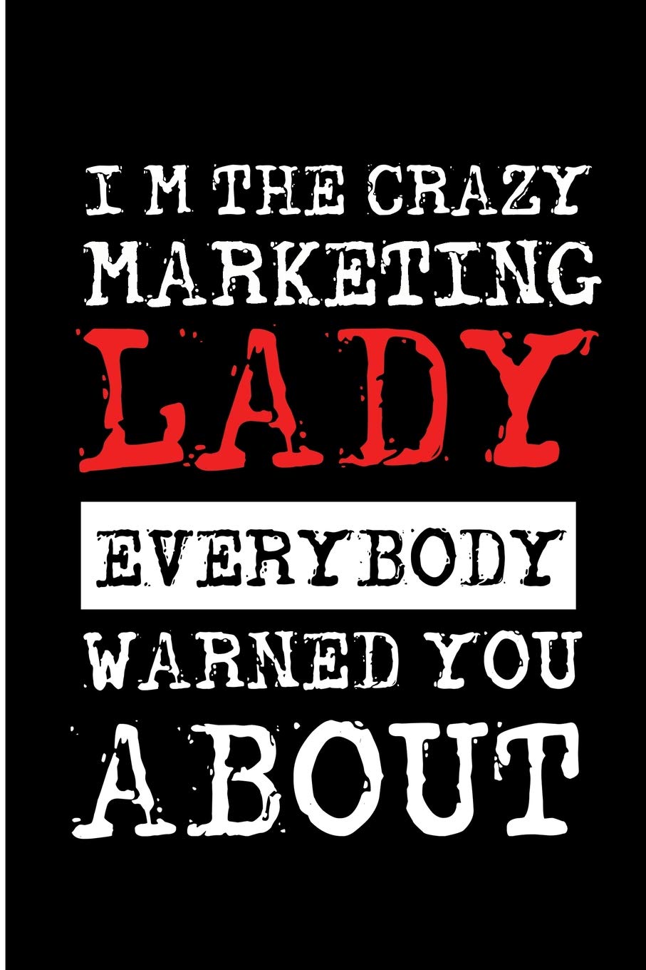 I'm The Crazy Marketing Lady Everybody Warned You About: Crazy Marketing Lady Blank Lined Note Book