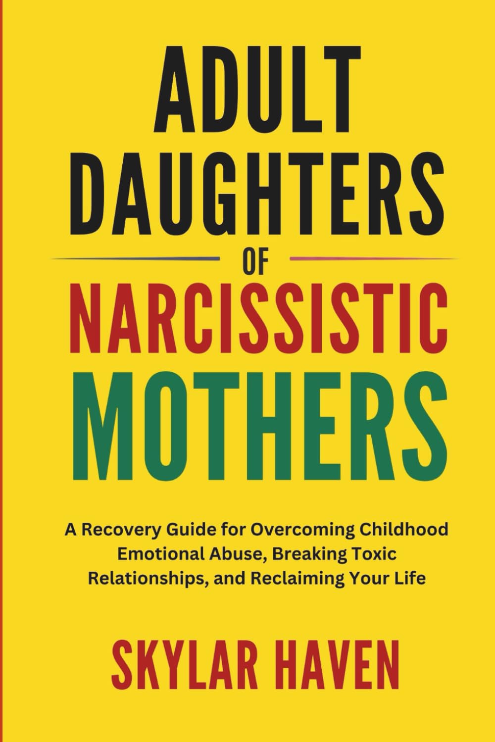 Adult Daughters of Narcissistic Mothers: A Recovery Guide for Overcoming Childhood Emotional Abuse, Breaking Toxic Relationships, and Reclaiming Your Life